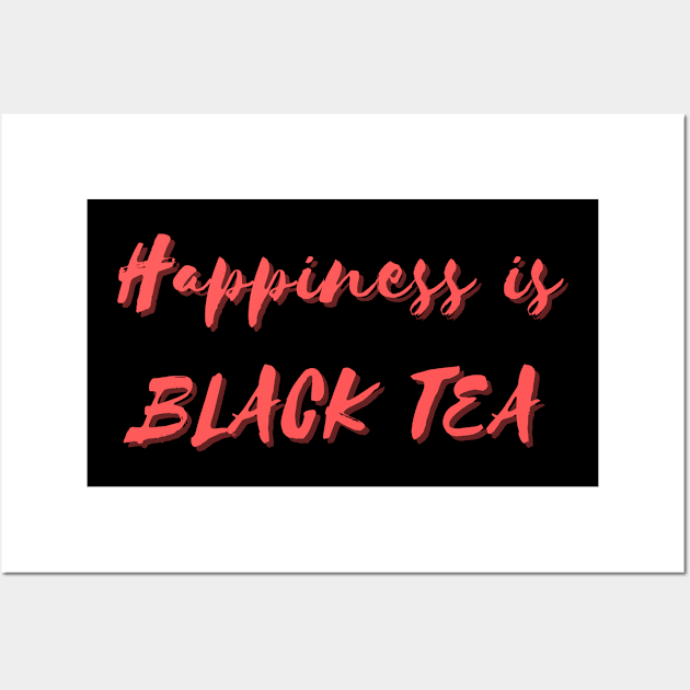 Happiness is Black Tea Wall Art by Eat Sleep Repeat